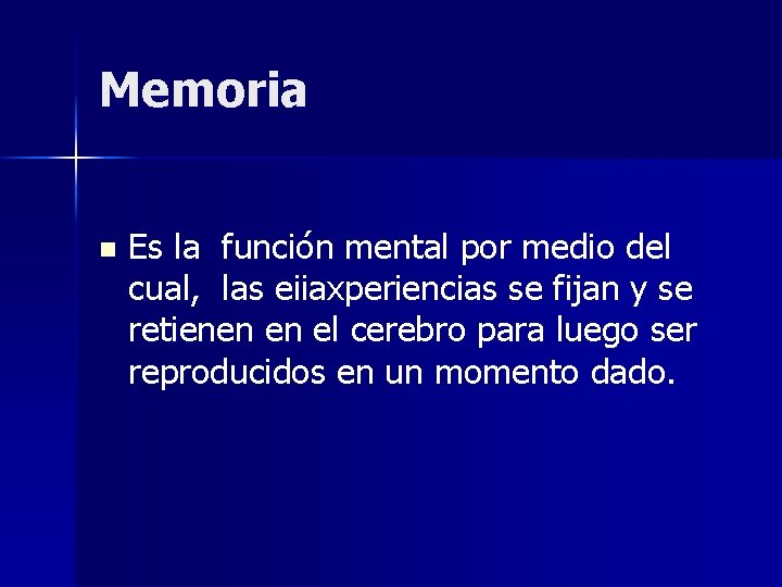Memoria n Es la función mental por medio del cual, las eiiaxperiencias se fijan