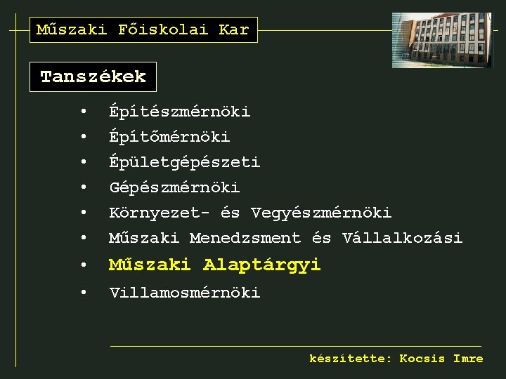 _____________________________ Műszaki Főiskolai Kar Tanszékek • • • Építészmérnöki Építőmérnöki Épületgépészeti Gépészmérnöki • Műszaki