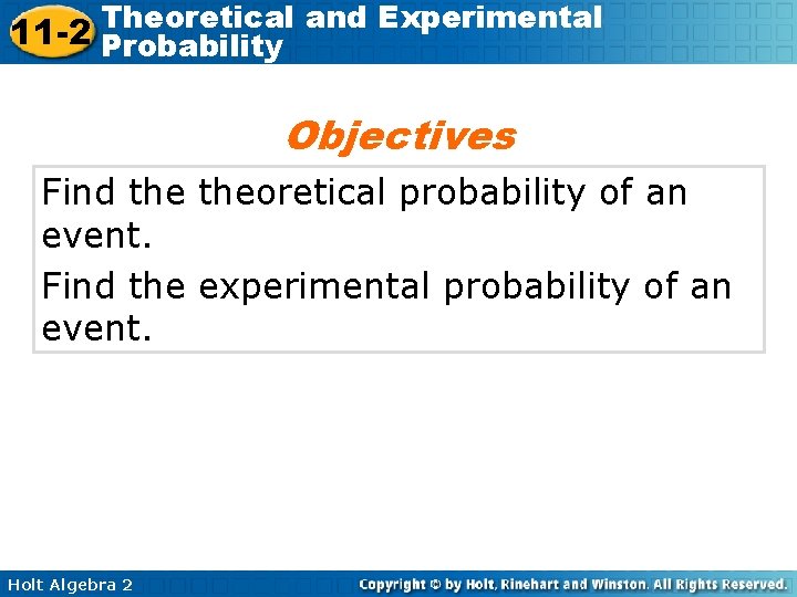 Theoretical and Experimental 11 -2 Probability Objectives Find theoretical probability of an event. Find