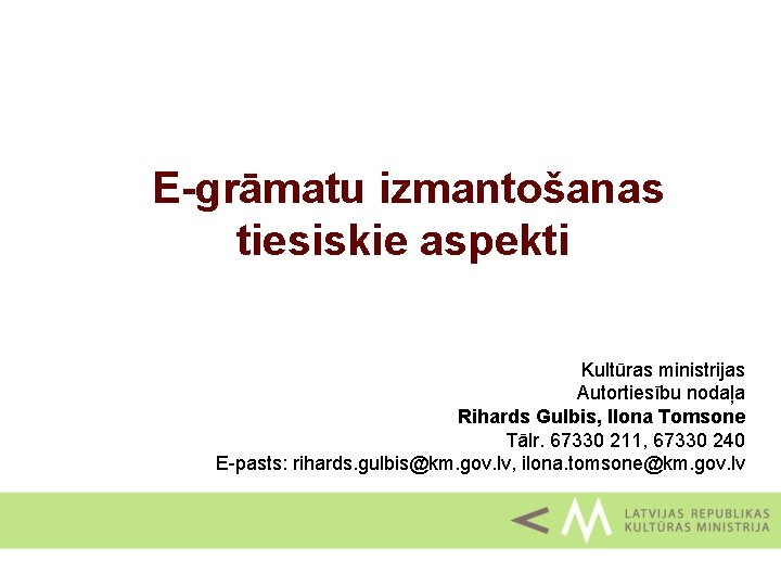 E-grāmatu izmantošanas tiesiskie aspekti Kultūras ministrijas Autortiesību nodaļa Rihards Gulbis, Ilona Tomsone Tālr. 67330