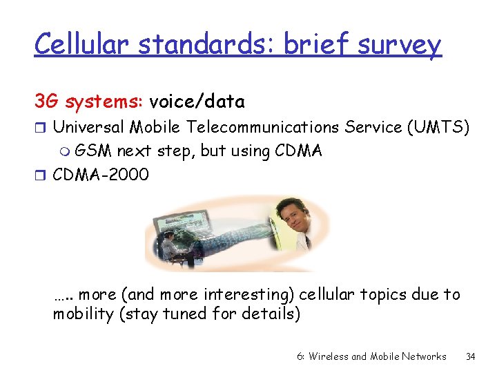 Cellular standards: brief survey 3 G systems: voice/data r Universal Mobile Telecommunications Service (UMTS)