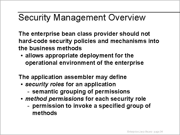 Security Management Overview The enterprise bean class provider should not hard-code security policies and