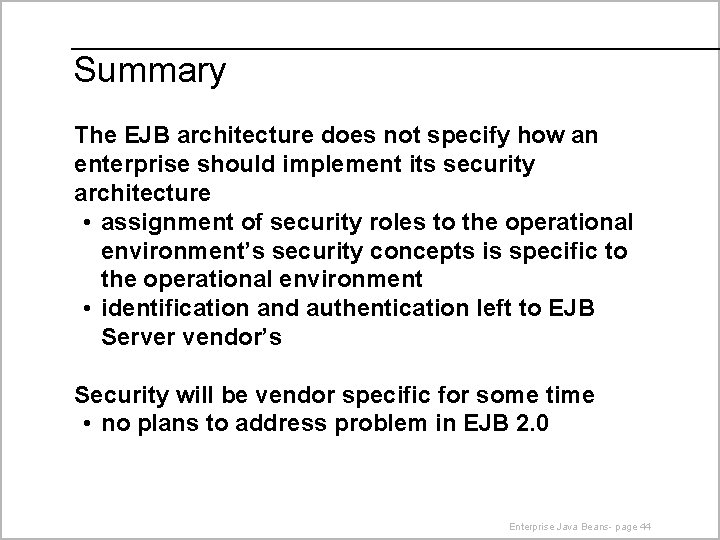 Summary The EJB architecture does not specify how an enterprise should implement its security