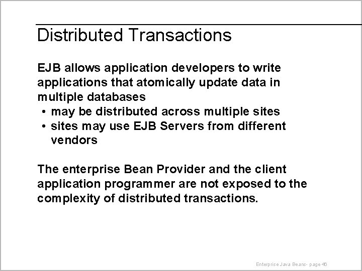 Distributed Transactions EJB allows application developers to write applications that atomically update data in