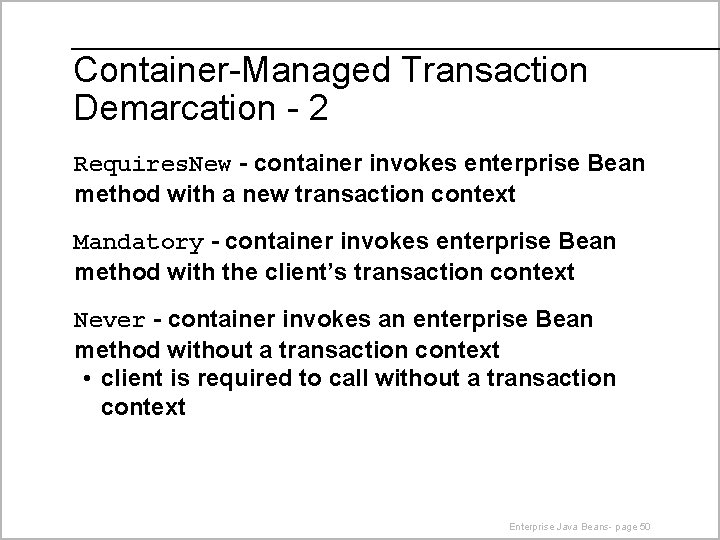 Container-Managed Transaction Demarcation - 2 Requires. New - container invokes enterprise Bean method with