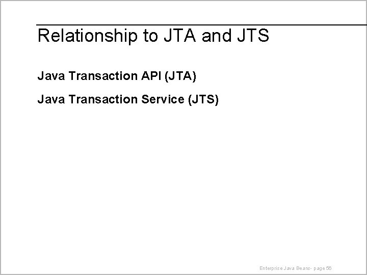 Relationship to JTA and JTS Java Transaction API (JTA) Java Transaction Service (JTS) Enterprise