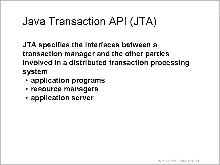 Java Transaction API (JTA) JTA specifies the interfaces between a transaction manager and the