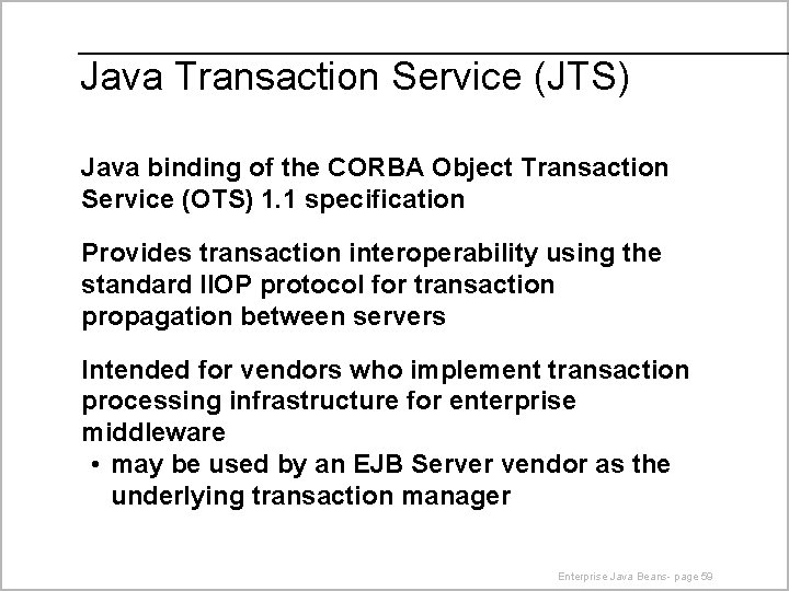 Java Transaction Service (JTS) Java binding of the CORBA Object Transaction Service (OTS) 1.