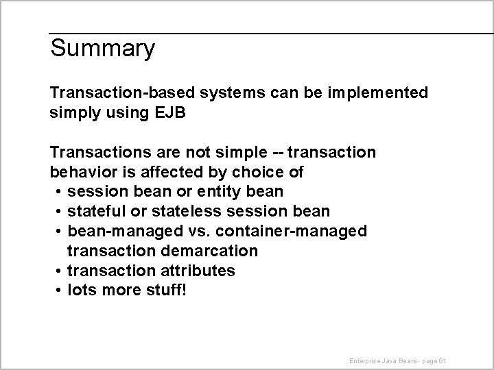 Summary Transaction-based systems can be implemented simply using EJB Transactions are not simple --