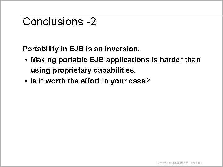 Conclusions -2 Portability in EJB is an inversion. • Making portable EJB applications is