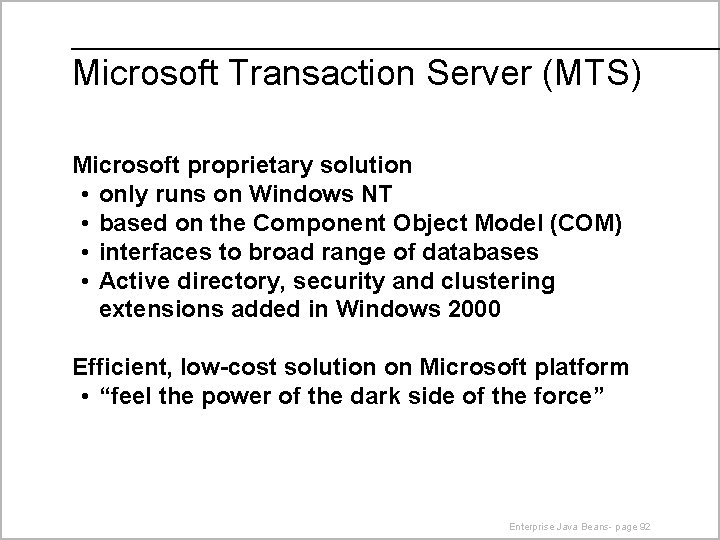 Microsoft Transaction Server (MTS) Microsoft proprietary solution • only runs on Windows NT •