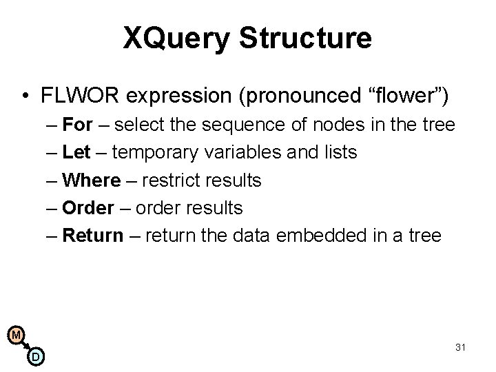 XQuery Structure • FLWOR expression (pronounced “flower”) – For – select the sequence of