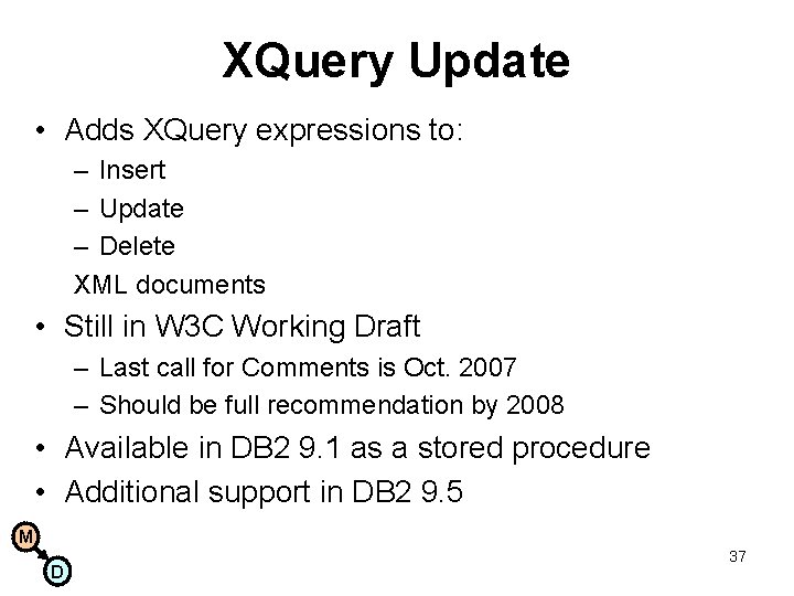 XQuery Update • Adds XQuery expressions to: – Insert – Update – Delete XML