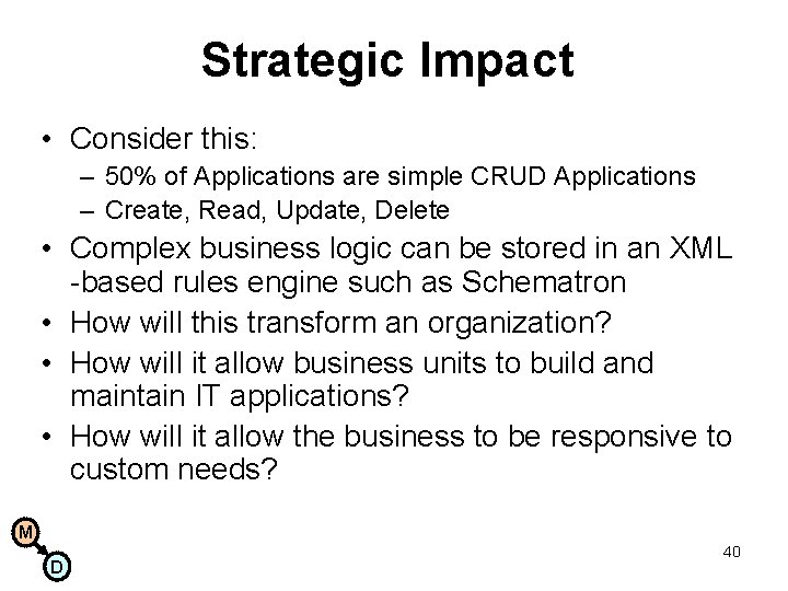 Strategic Impact • Consider this: – 50% of Applications are simple CRUD Applications –