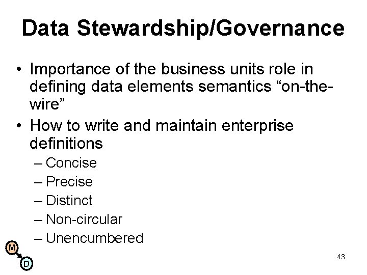 Data Stewardship/Governance • Importance of the business units role in defining data elements semantics