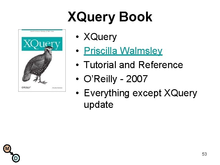 XQuery Book • • • XQuery Priscilla Walmsley Tutorial and Reference O’Reilly - 2007