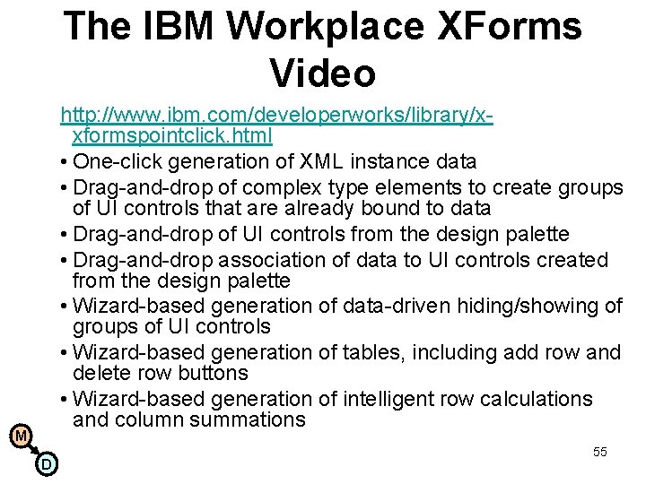 The IBM Workplace XForms Video http: //www. ibm. com/developerworks/library/xxformspointclick. html • One-click generation of