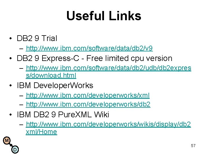 Useful Links • DB 2 9 Trial – http: //www. ibm. com/software/data/db 2/v 9