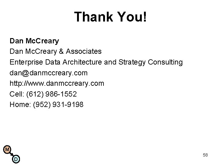 Thank You! Dan Mc. Creary & Associates Enterprise Data Architecture and Strategy Consulting dan@danmccreary.