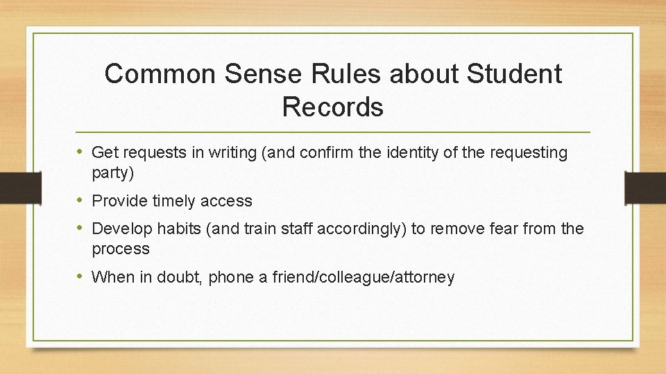 Common Sense Rules about Student Records • Get requests in writing (and confirm the