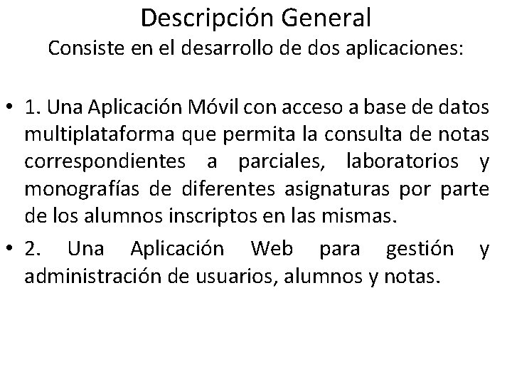 Descripción General Consiste en el desarrollo de dos aplicaciones: • 1. Una Aplicación Móvil