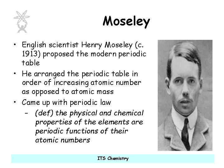 Moseley • English scientist Henry Moseley (c. 1913) proposed the modern periodic table •