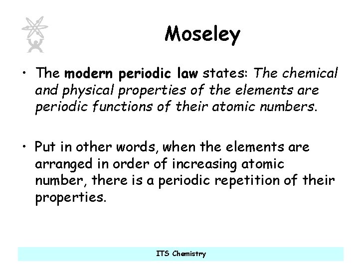 Moseley • The modern periodic law states: The chemical and physical properties of the