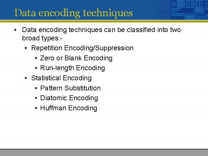 Data encoding techniques • Data encoding techniques can be classified into two broad types: