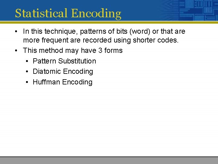 Statistical Encoding • In this technique, patterns of bits (word) or that are more