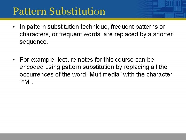 Pattern Substitution • In pattern substitution technique, frequent patterns or characters, or frequent words,