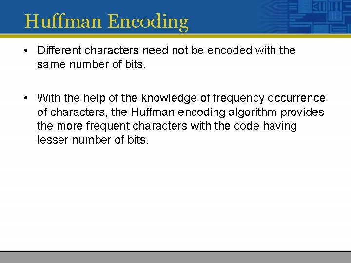 Huffman Encoding • Different characters need not be encoded with the same number of