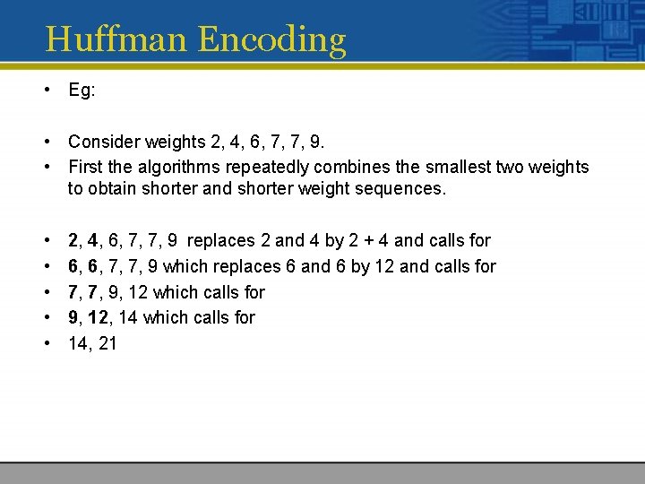 Huffman Encoding • Eg: • Consider weights 2, 4, 6, 7, 7, 9. •
