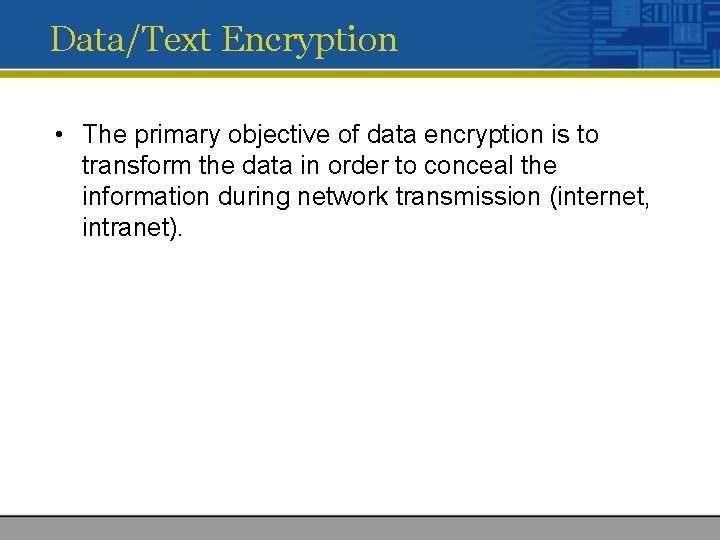 Data/Text Encryption • The primary objective of data encryption is to transform the data