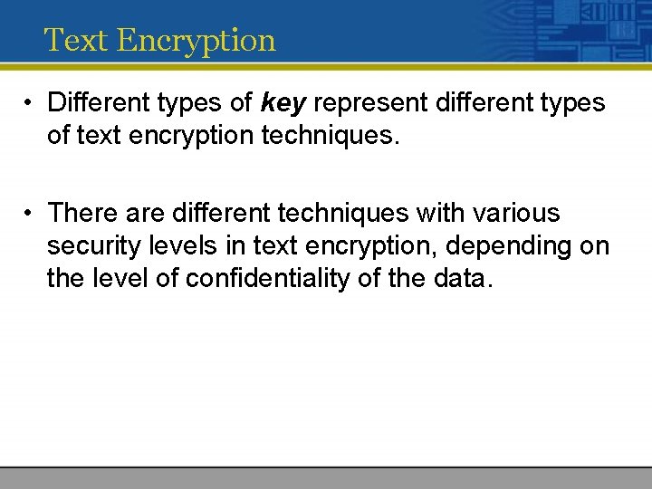 Text Encryption • Different types of key represent different types of text encryption techniques.