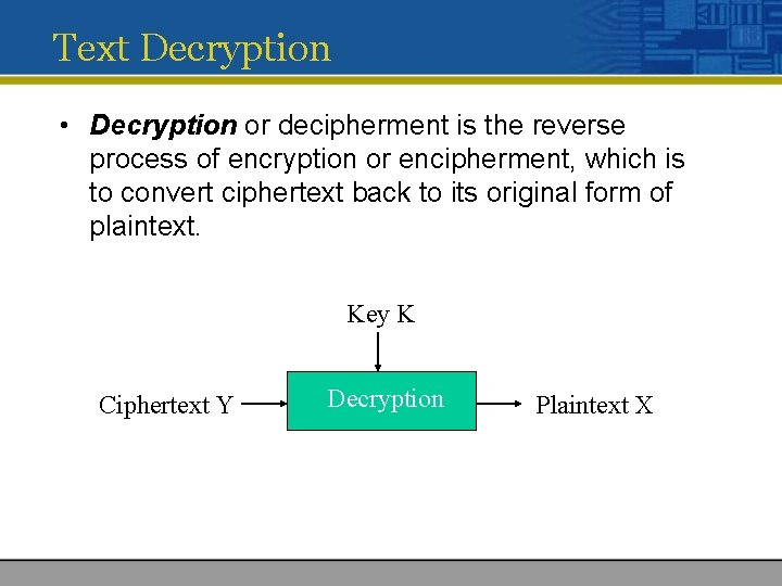 Text Decryption • Decryption or decipherment is the reverse process of encryption or encipherment,