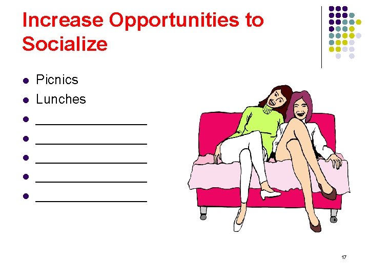 Increase Opportunities to Socialize l l l l Picnics Lunches _______________ ________ 17 