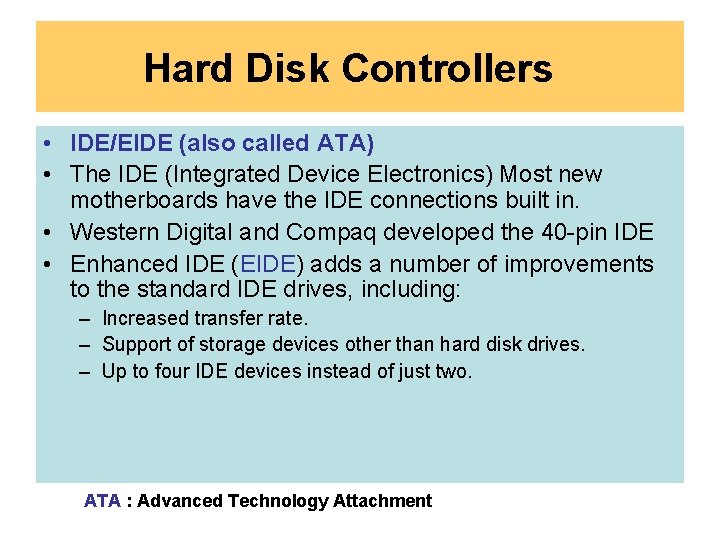 Hard Disk Controllers • IDE/EIDE (also called ATA) • The IDE (Integrated Device Electronics)