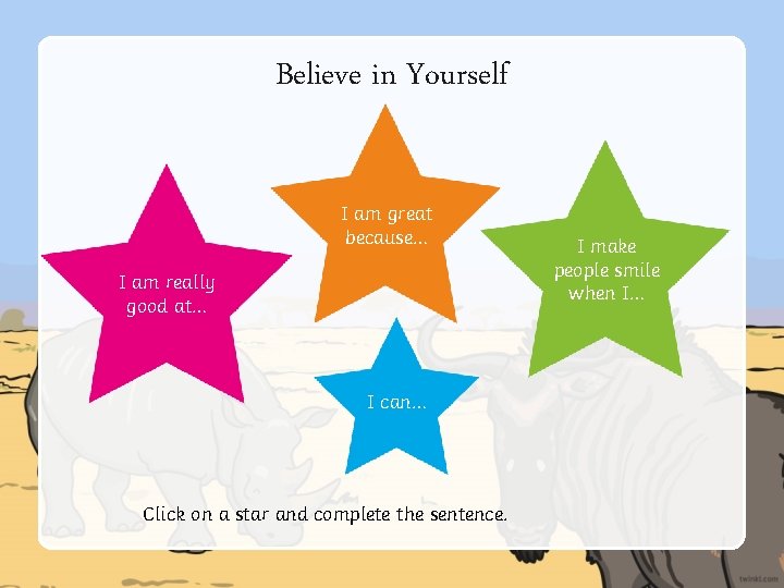 Believe in Yourself I am great because… I am really good at… I can…