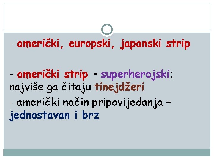 - američki, europski, japanski strip - američki strip – superherojski; najviše ga čitaju tinejdžeri