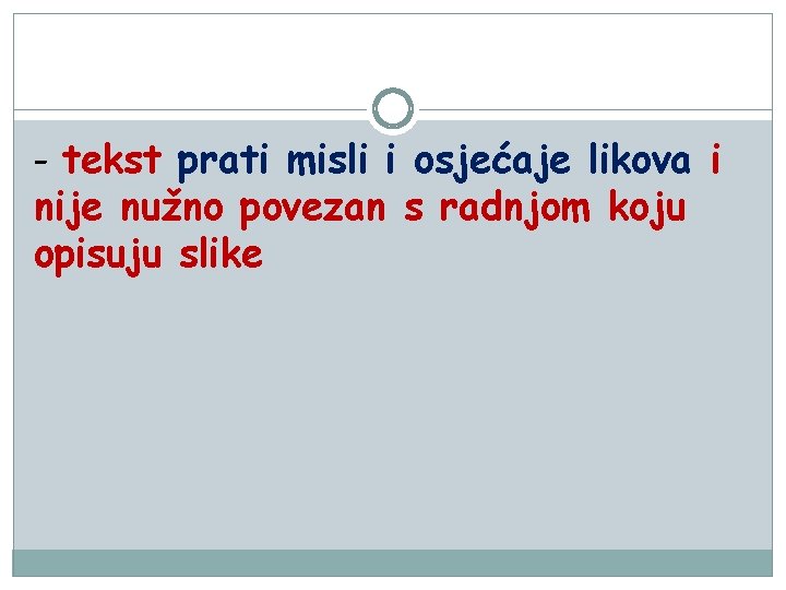 - tekst prati misli i osjećaje likova i nije nužno povezan s radnjom koju