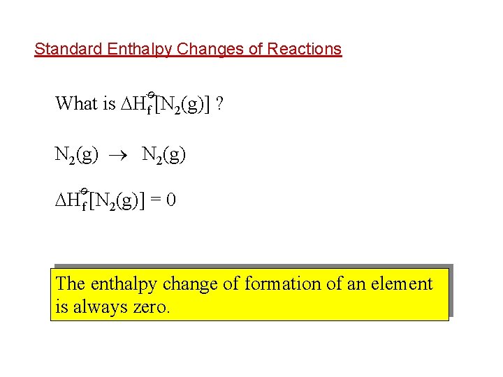 Standard Enthalpy Changes of Reactions ø What is Hf [N 2(g)] ? N 2(g)