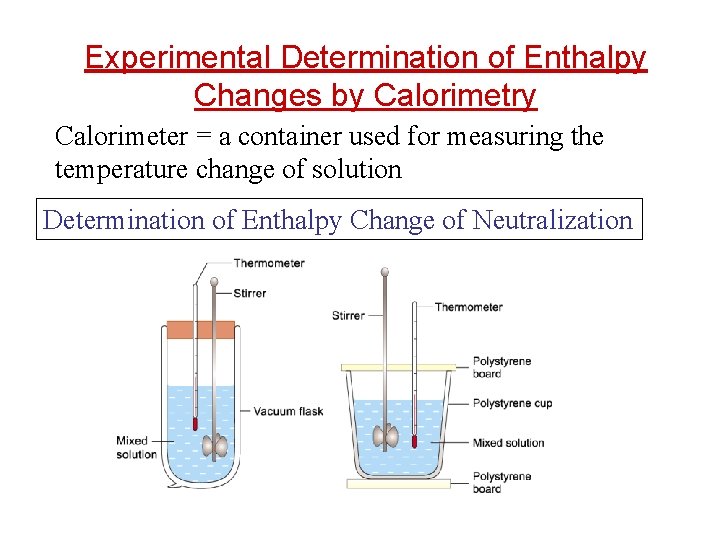 Experimental Determination of Enthalpy Changes by Calorimetry Calorimeter = a container used for measuring