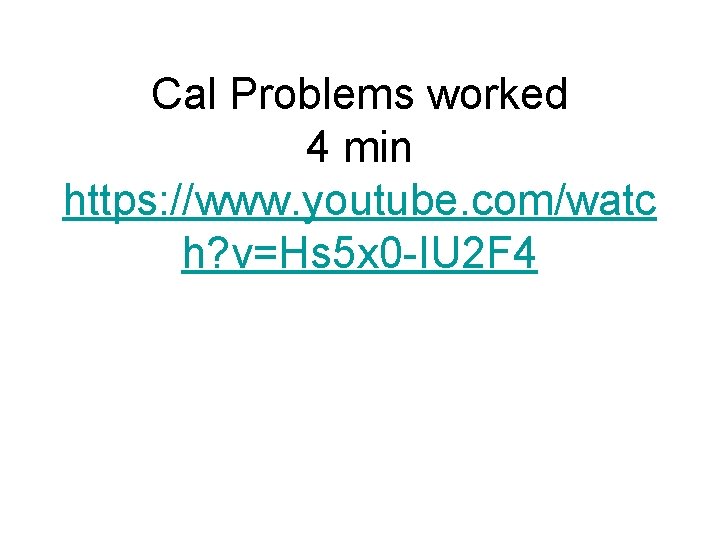 Cal Problems worked 4 min https: //www. youtube. com/watc h? v=Hs 5 x 0