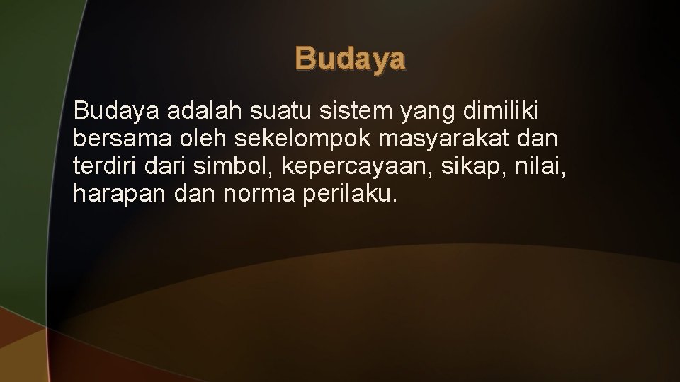 Budaya adalah suatu sistem yang dimiliki bersama oleh sekelompok masyarakat dan terdiri dari simbol,