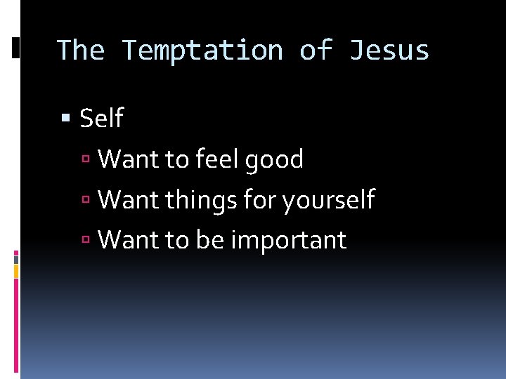 The Temptation of Jesus Self Want to feel good Want things for yourself Want