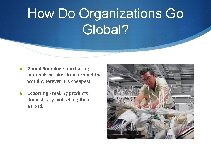How Do Organizations Go Global? S Global Sourcing - purchasing materials or labor from