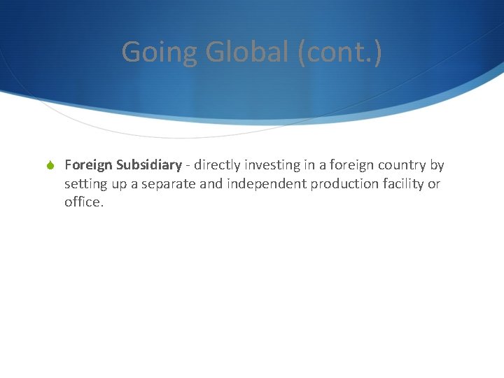 Going Global (cont. ) S Foreign Subsidiary - directly investing in a foreign country