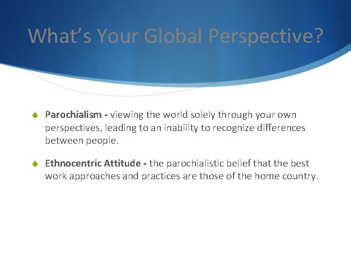 What’s Your Global Perspective? S Parochialism - viewing the world solely through your own
