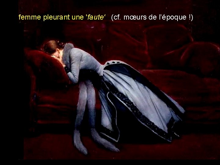 femme pleurant une 'faute' (cf. mœurs de l’époque !) 