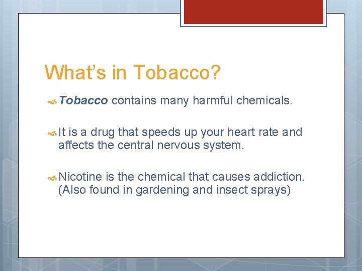 What’s in Tobacco? Tobacco contains many harmful chemicals. It is a drug that speeds